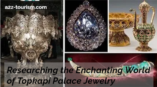 Researching the Enchanting World of Topkapi Palace Jewelry