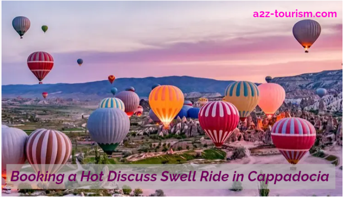 Booking a Hot Discuss Swell Ride in Cappadocia