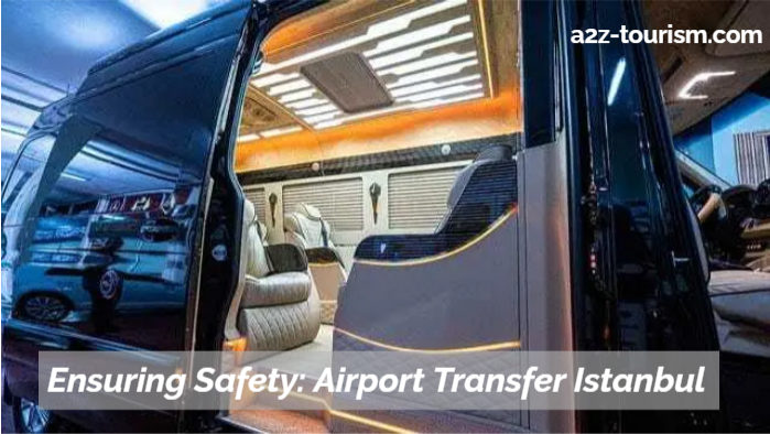 Ensuring Safety Airport Transfer Istanbul