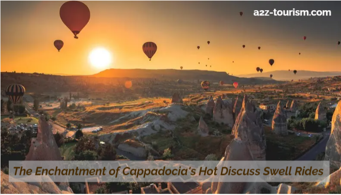 The Enchantment of Cappadocia's Hot Discuss Swell Rides