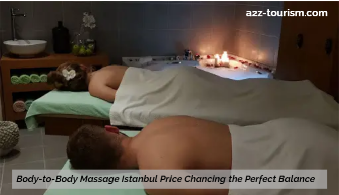 Body-to-Body Massage Istanbul Price Chancing the Perfect Balance