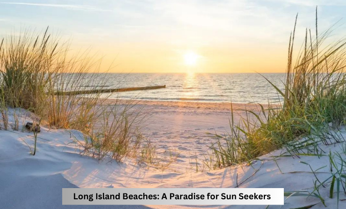 Long Island Beaches A Paradise for Sun Seekers