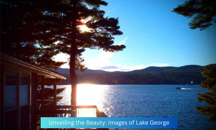 Unveiling the Beauty: Images of Lake George